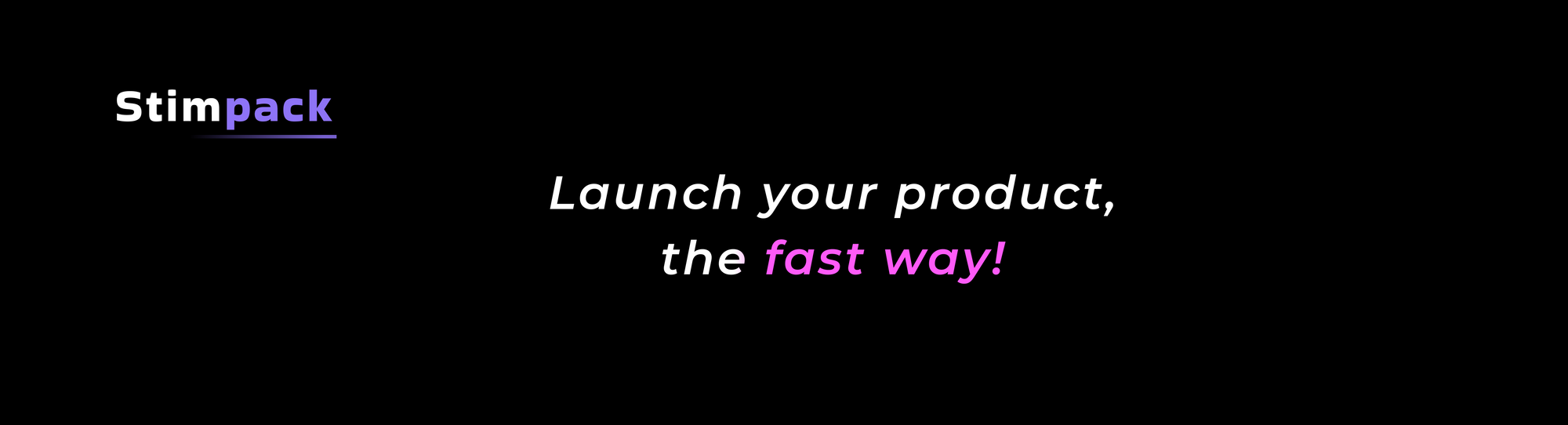 Stimpack, gain early traction, launch products fast