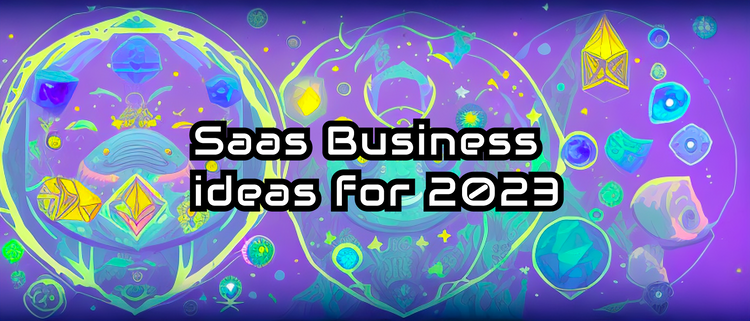 Awesome Saas Business Ideas to Start in 2023